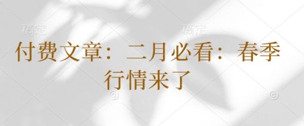 付费文章：二月必看：春季行情来了-副业研究室