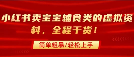 小红书卖宝宝辅食类的虚拟资料，从引流到私域变现，全程干货，简单粗暴，轻松上手-副业研究室