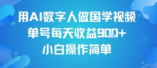 用AI数字人做国学视频，单号每天收益9张+，小白操作简单-副业研究室