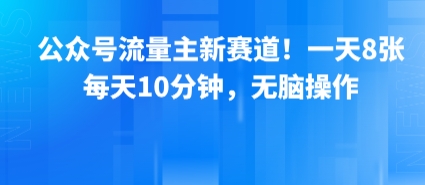 公众号流量主新赛道！一天8张，每天10分钟，无脑操作-副业研究室