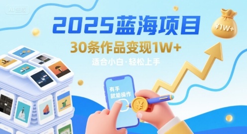 2025蓝海项目30条作品 变现1w+ 有手就能操作适合小白做-副业研究室