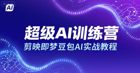 超级AI训练营，剪映即梦豆包AI实战教程-副业研究室