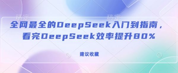 全网最全的DeepSeek入门到指南，看完DeepSeek效率提升80%(建议收藏)-副业研究室