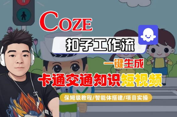 COZE扣子工作流一键生成卡通交通知识短视频，保姆级教程-智能体搭建-项目实操-副业研究室