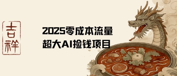 2025零成本AI捡钱，创意热门，流量超大项目-副业研究室