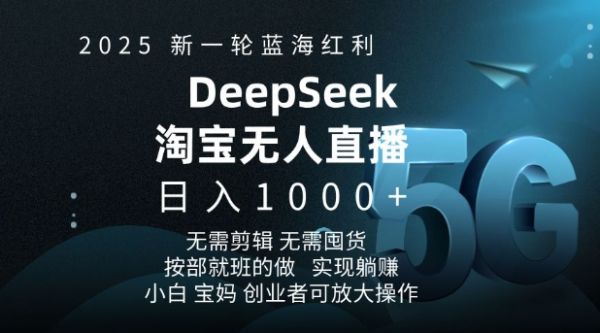2025新一轮蓝海红利淘宝deepseek独家推出淘宝无人直播5.0躺Z项目，日入多张-副业研究室